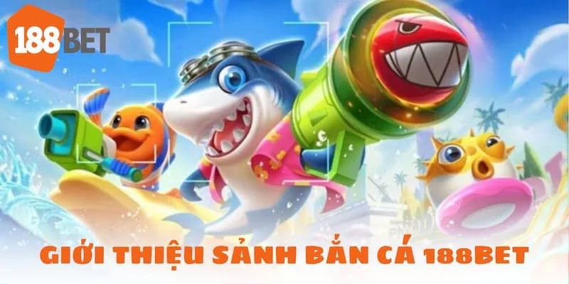 Giới thiệu sơ lược về sảnh bắn cá 188bet